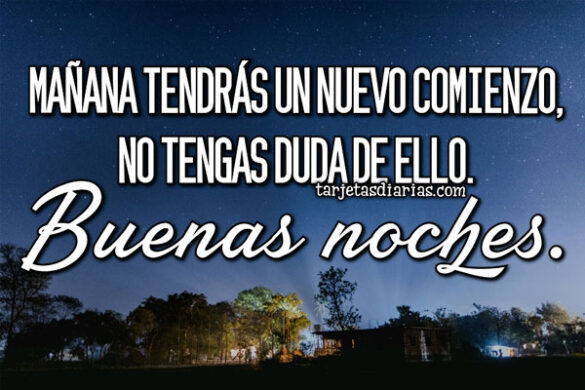 MAÑANA TENDRÁS UN NUEVO COMIENZO, NO TENGAS DUDA DE ELLO, BUENAS NOCHES
