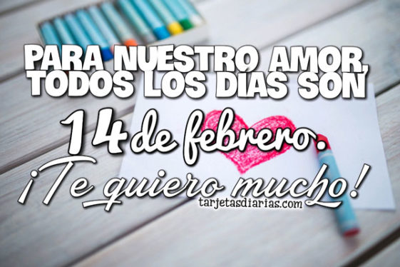 PARA NUESTRO AMOR TODOS LOS DÍAS SON 14 DE FEBRERO ¡TE QUIERO MUCHO ...