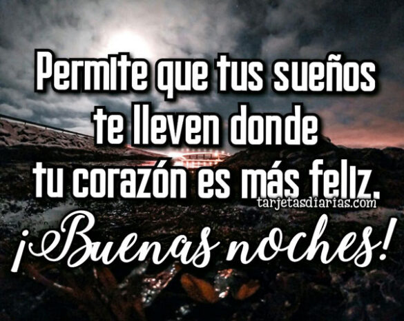 PERMITE QUE TUS SUEÑOS TE LLEVEN DONDE TU CORAZÓN ES MÁS FELIZ ¡BUENAS NOCHES!