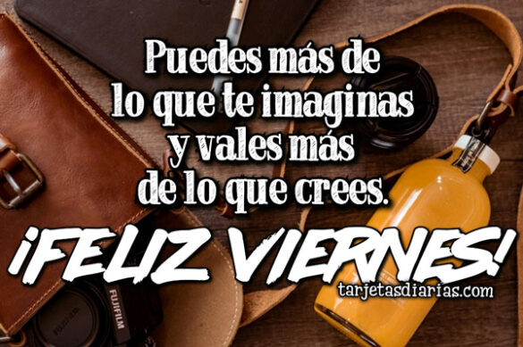 PUEDES MÁS DE LO QUE TE IMAGINAS Y VALES MÁS DE LO QUE CREES ¡FELIZ VIERNES!