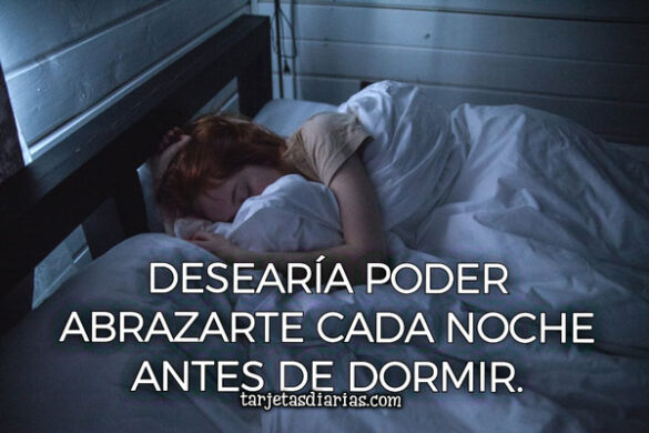 DESEARÍA PODER ABRAZARTE CADA NOCHE ANTES DE DORMIR