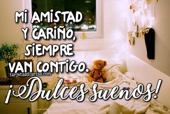 MI AMISTAD Y CARIÑO, SIEMPRE VAN CONTIGO ¡DULCES SUEÑOS!