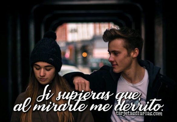 SI SUPIERAS QUE, AL MIRARTE ME DERRITO