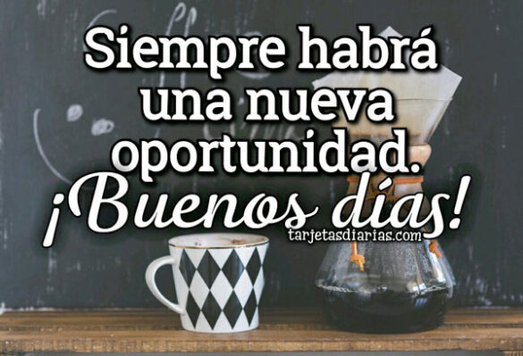 SIEMPRE HABRÁ UNA NUEVA OPORTUNIDAD ¡BUENOS DÍAS!