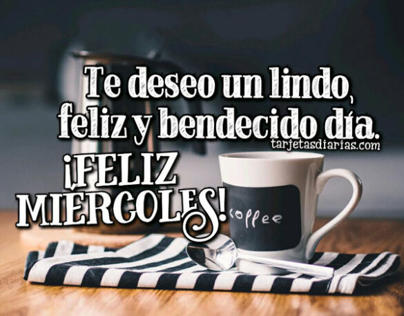 TE DESEO UN LINDO, FELIZ Y BENDECIDO DÍA. ¡FELIZ MIÉRCOLES!