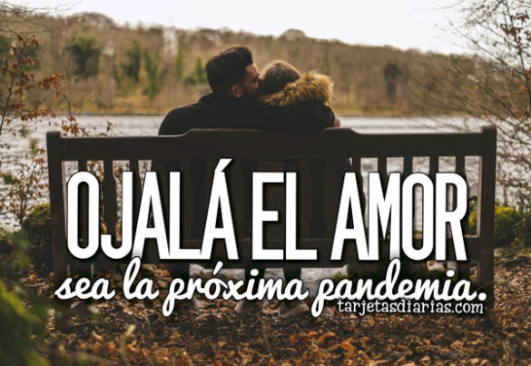 OJALÁ EL AMOR SEA LA PRÓXIMA PANDEMIA