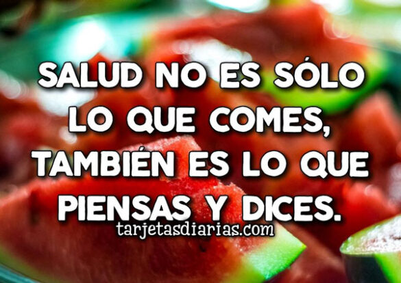 SALUD NO ES SÓLO LO QUE COMES TAMBIÉN ES LO QUE PIENSAS Y DICES