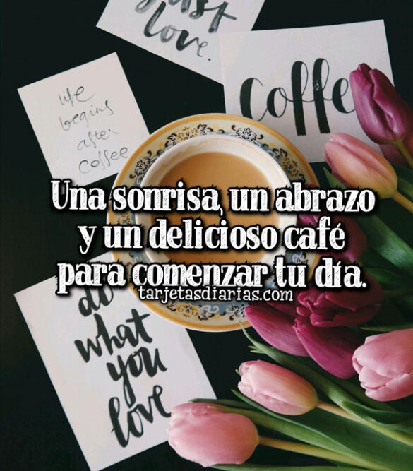 UNA SONRISA, UN ABRAZO Y UN DELICIOSO CAFÉ PARA COMENZAR TU DÍA