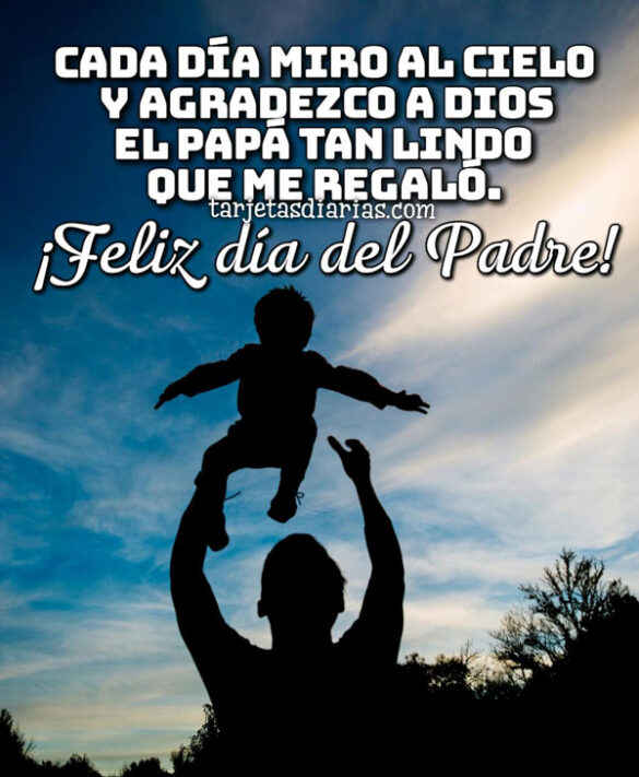 CADA DÍA AGRADEZCO A DIOS EL PAPÁ TAN LINDO QUE ME REGALÓ ¡FELIZ DÍA DEL PADRE!