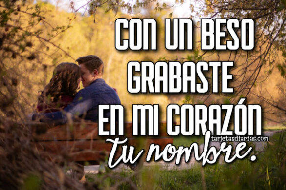 CON UN BESO GRABASTE EN MI CORAZÓN TU NOMBRE