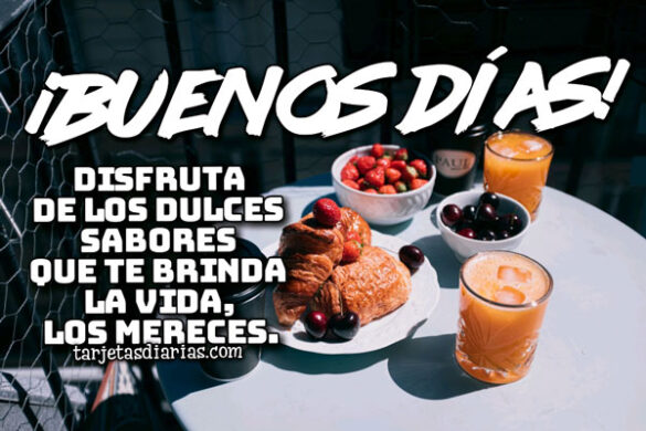 DISFRUTA DE LOS DULCES SABORES DE LA VIDA ¡BUENOS DÍAS!