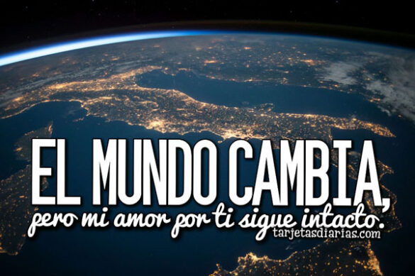 EL MUNDO CAMBIA, PERO MI AMOR POR TI SIGUE INTACTO