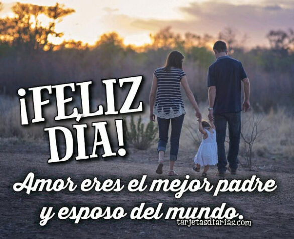 ERES EL MEJOR PADRE Y ESPOSO DEL MUNDO ¡FELIZ DÍA AMOR!
