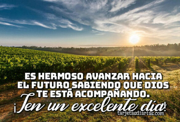 ES HERMOSO AVANZAR HACIA EL FUTURO SABIENDO QUE DIOS TE ESTÁ ACOMPAÑANDO ¡TEN UN EXCELENTE DÍA!