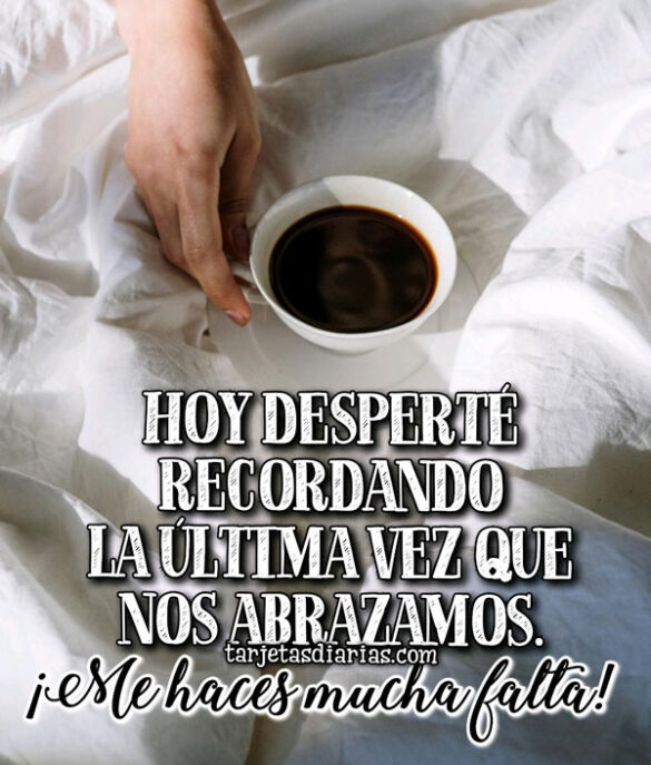 HOY DESPERTÉ RECORDANDO LA ÚLTIMA VEZ QUE NOS ABRAZAMOS ¡ME HACES MUCHA FALTA!