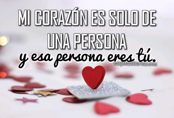 MI CORAZÓN ES SOLO DE UNA PERSONA Y ESA PERSONA ERES TÚ