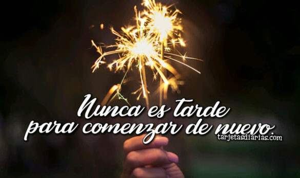 NUNCA ES TARDE PARA COMENZAR DE NUEVO