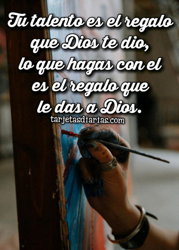 TU TALENTO ES EL REGALO QUE DIOS TE DIO, LO QUE HAGAS CON EL ES EL REGALO QUE LE DAS A DIOS