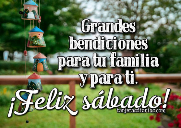 GRANDES BENDICIONES PARA TU FAMILIA Y PARA TI ¡FELIZ SÁBADO!