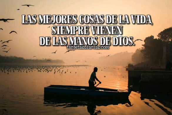 LAS MEJORES COSAS DE LA VIDA, SIEMPRE VIENEN DE LAS MANOS DE DIOS
