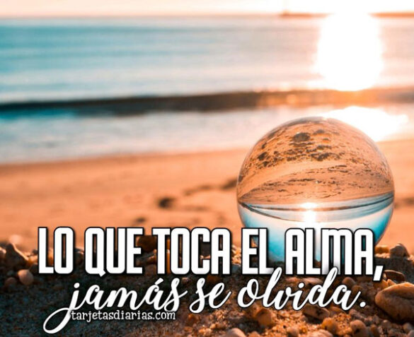 LO QUE TE TOCA EL ALMA, JAMÁS SE OLVIDA
