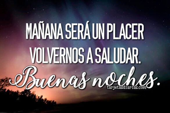 MAÑANA SERÁ UN PLACER VOLVERNOS A SALUDAR. BUENAS NOCHES