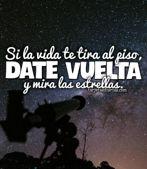 SI LA VIDA TE TIRA AL PISO, DATE VUELTA Y MIRA LAS ESTRELLAS