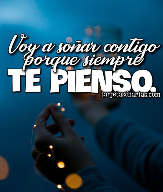 VOY A SOÑAR CONTIGO PORQUE SIEMPRE TE PIENSO