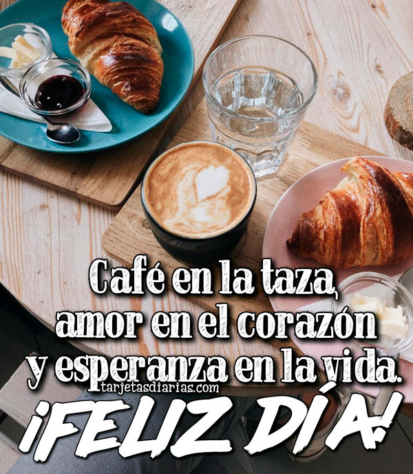 CAFÉ EN LA TAZA, AMOR EN EL CORAZÓN Y ESPERANZA EN LA VIDA