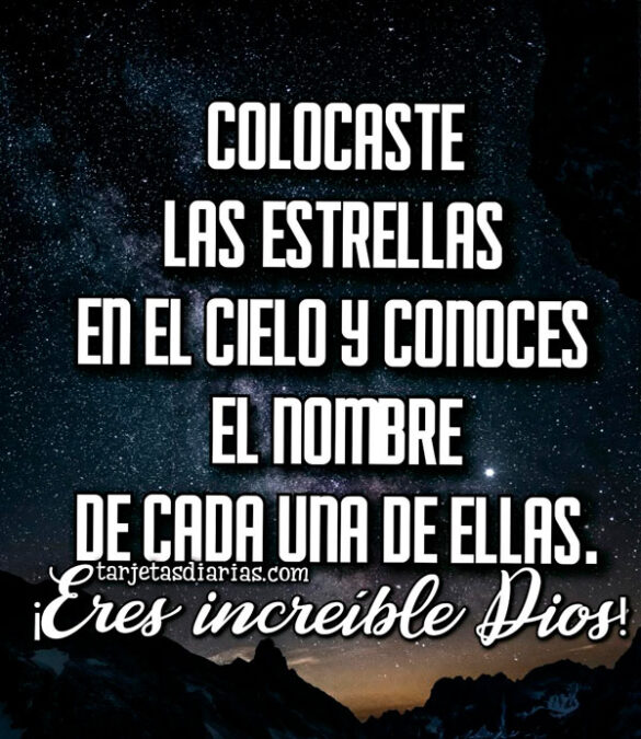 COLOCASTE LAS ESTRELLAS EN EL CIELO Y CONOCES EL NOMBRE DE CADA UNA DE ELLAS ¡ERES INCREÍBLE DIOS!