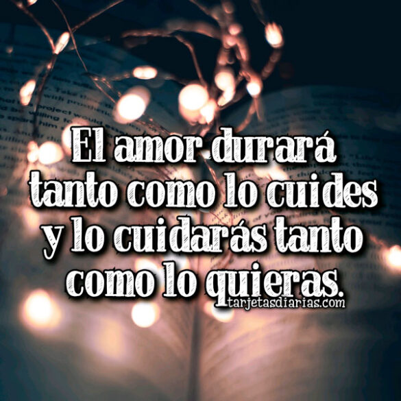 EL AMOR DURARÁ TANTO COMO LO CUIDES Y LO CUIDARÁS TANTO COMO LO QUIERAS