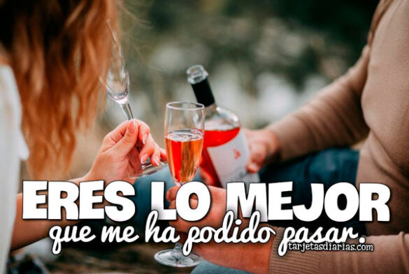 ERES LO MEJOR QUE ME HA PODIDO PASAR