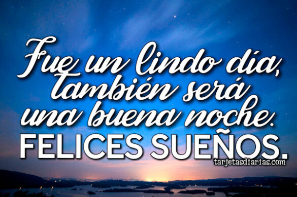 FUE UN LINDO DÍA, TAMBIÉN SERÁ UNA BUENA NOCHE. FELICES SUEÑOS
