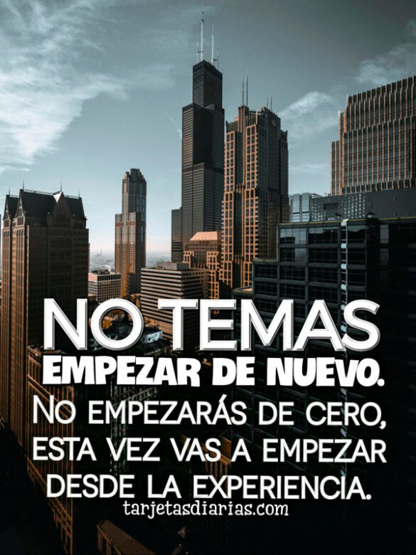 NO TEMAS EMPEZAR DE NUEVO. NO EMPEZARÁS DE CERO, ESTA VEZ VAS A EMPEZAR DESDE LA EXPERIENCIA