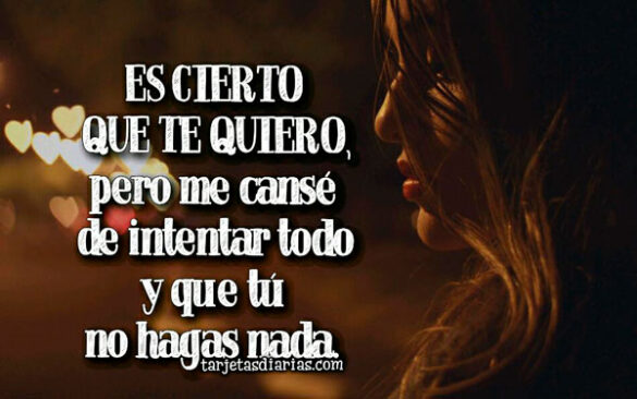ES CIERTO QUE TE QUIERO, PERO ME CANSÉ DE INTENTAR