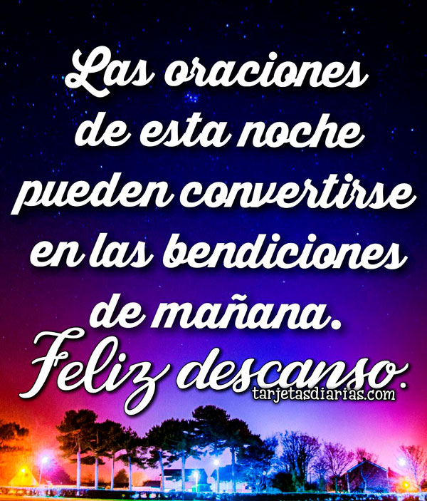 LAS ORACIONES DE ESTA NOCHE PUEDEN CONVERTIRSE EN LAS BENDICIONES DE MAÑANA. FELIZ DESCANSO