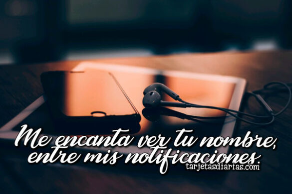 ME ENCANTA VER TU NOMBRE ENTRE MIS NOTIFICACIONES