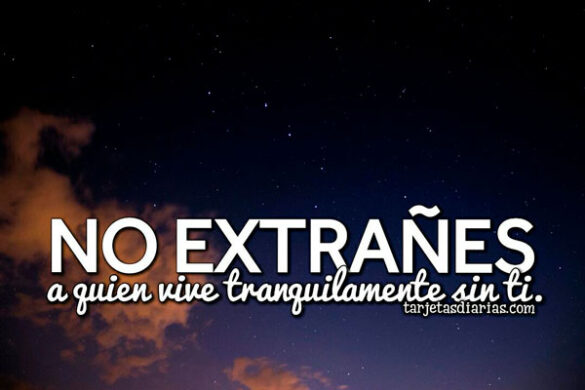 NO EXTRAÑES A QUIEN VIVE TRANQUILAMENTE SIN TI