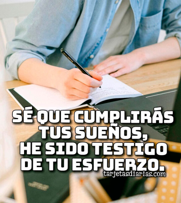 SÉ QUE CUMPLIRÁS TUS SUEÑOS, HE SIDO TESTIGO DE TU ESFUERZO