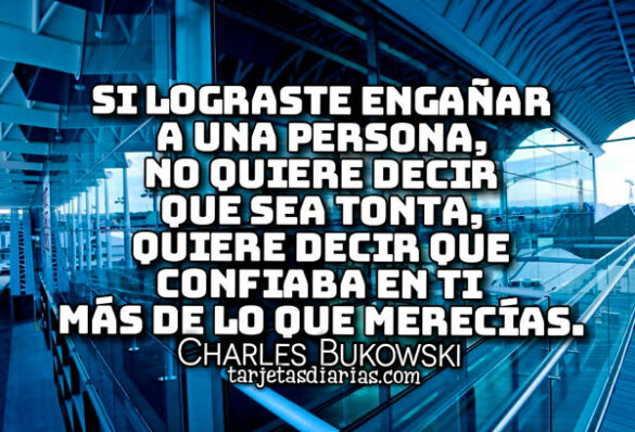 SI LOGRASTE ENGAÑAR A UNA PERSONA, CONFIABA EN TI MÁS DE LO QUE MERECÍAS