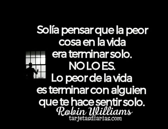 SOLÍA PENSAR QUE LA PEOR COSA ERA TERMINAR SOLO. NO LO ES