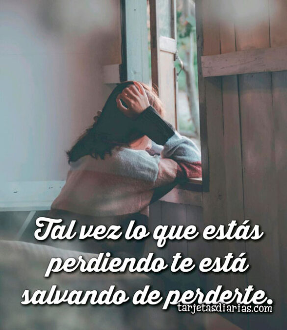 TAL VEZ LO QUE ESTÁS PERDIENDO TE ESTÁ SALVANDO DE PERDERTE
