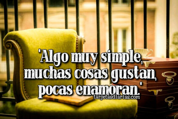 ALGO MUY SIMPLE, MUCHAS COSAS GUSTAN, POCAS ENAMORAN