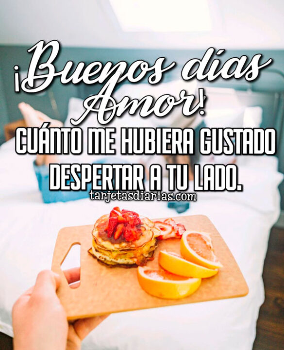 ¡BUENOS DÍAS AMOR! CUÁNTO ME HUBIERA GUSTADO DESPERTAR A TU LADO