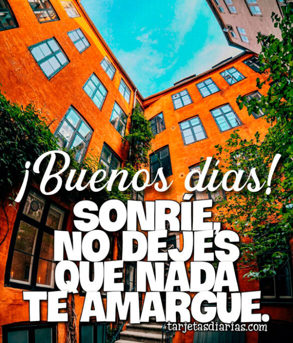 ¡BUENOS DÍAS! SONRÍE, NO DEJES QUE NADA TE AMARGUE