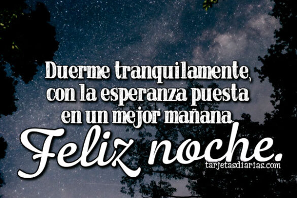 DUERME TRANQUILAMENTE, CON LA ESPERANZA PUESTA EN UN MEJOR MAÑANA
