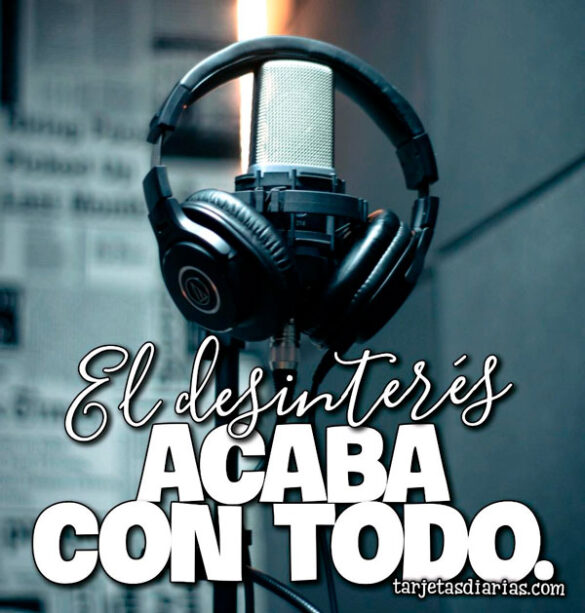 EL DESINTERÉS ACABA CON TODO