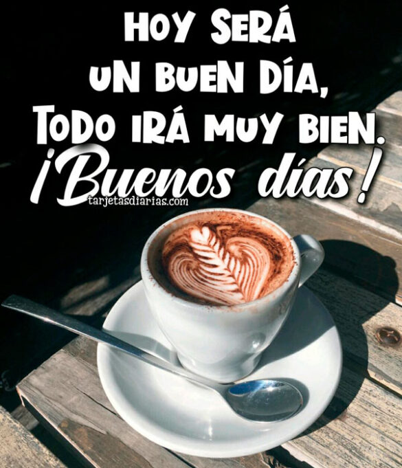 HOY SERÁ UN BUEN DÍA, TODO IRÁ MUY BIEN ¡BUENOS DÍAS!
