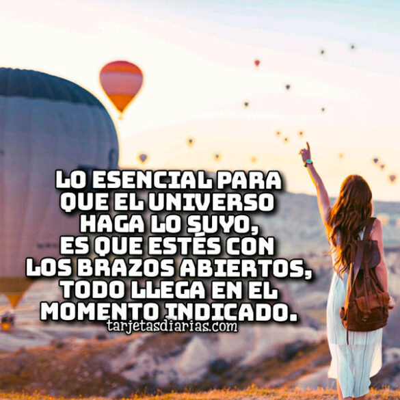 LO ESENCIAL PARA QUE EL UNIVERSO HAGA LO SUYO, ES QUE ESTÉS CON LOS BRAZOS ABIERTOS