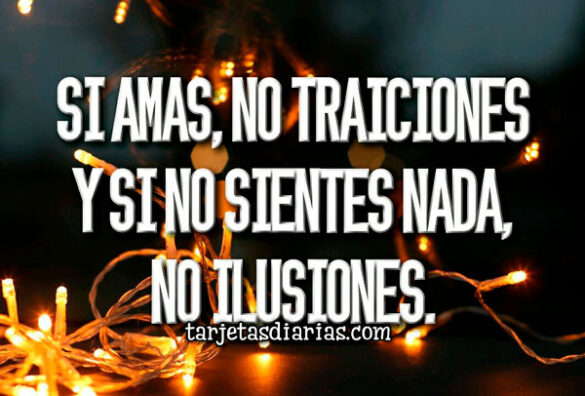 SI AMAS, NO TRAICIONES Y SI NO SIENTES NADA, NO ILUSIONES